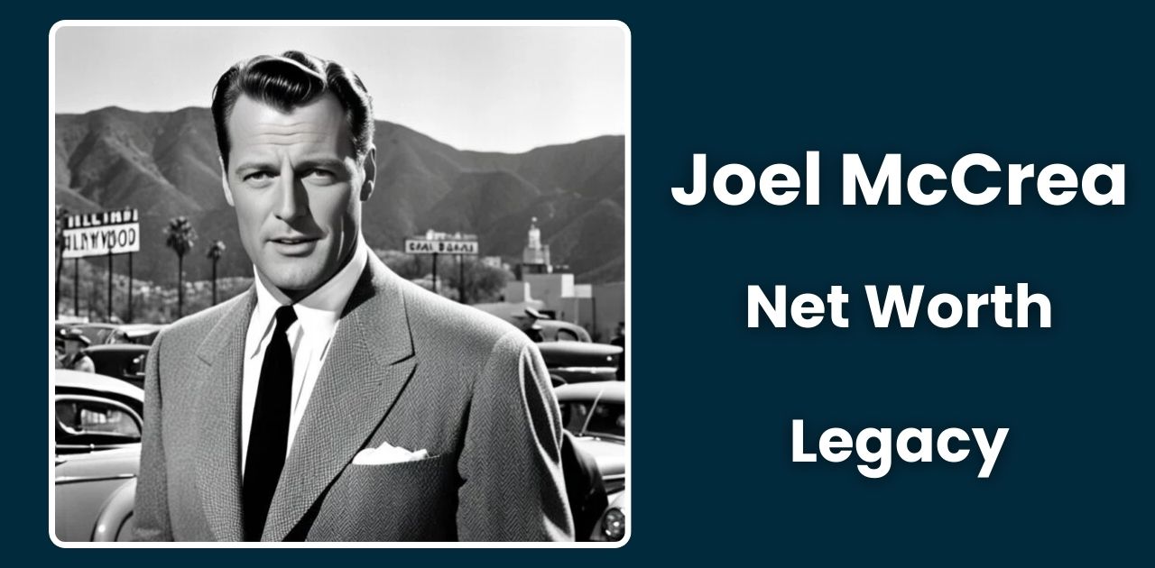 Joel McCrea Net Worth: Legacy & Estate Value